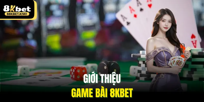 Giới thiệu game bài 8kbet