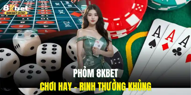 Phỏm 8kbet - Chơi hay rinh thưởng khủng