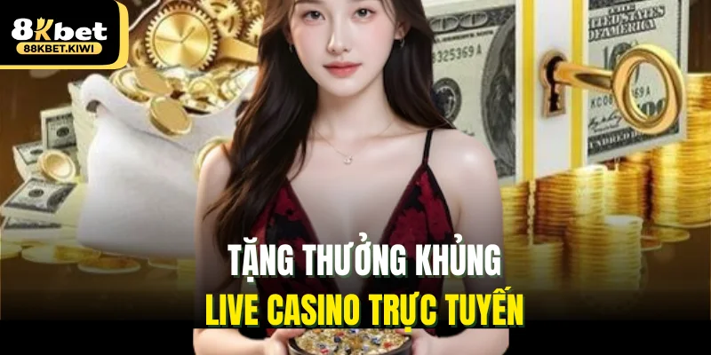 Tặng thưởng khủng live casino trực tuyến
